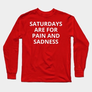 saturdays are for pain and sadness Long Sleeve T-Shirt